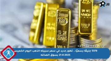 5378 جنيهًا رسميًا.. تطور جديد في سعر سبيكة الذهب اليوم الخميس 21-8-2025 بسوق الصاغة